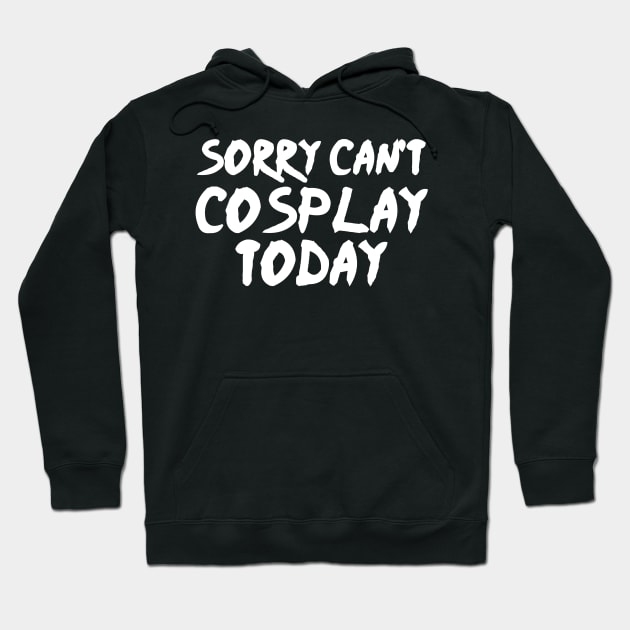 Sorry Can't Cosplay Today - Cosplayer Hoodie by fromherotozero